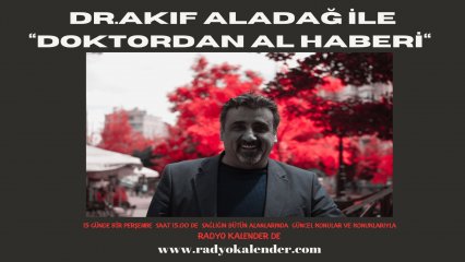 Dr. Akif Aladağ ile ''Doktordan Al Haberi'' bu perşembe saat 15.00' da Radyo Kalender' de sizlerle...